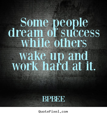 BPBEE picture quotes - Some people dream of success while others wake up and work hard.. - Success quotes