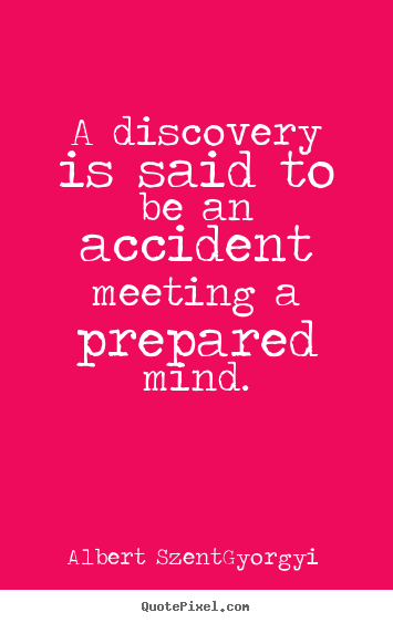 Success quotes - A discovery is said to be an accident meeting..