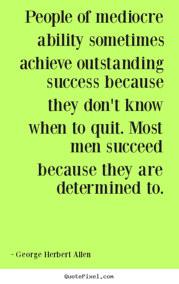 Success quotes - People of mediocre ability sometimes achieve outstanding success..