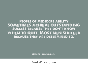Success sayings - People of mediocre ability sometimes achieve..