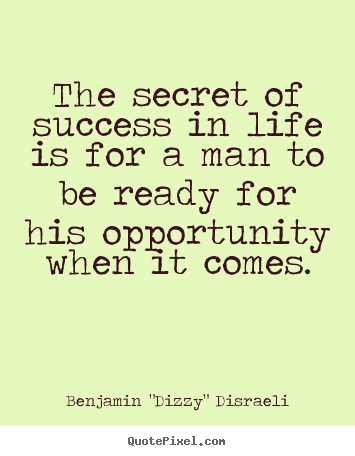 Success quotes - The secret of success in life is for a man to be ready for his opportunity..