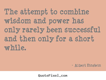 The attempt to combine wisdom and power has only rarely been.. Albert Einstein famous success quotes