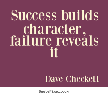 Success quote - Success builds character, failure reveals it