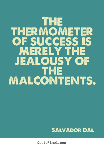 Quotes about success - The thermometer of success is merely the jealousy..