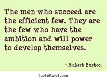 Diy image quotes about success - The men who succeed are the efficient few. they are the..