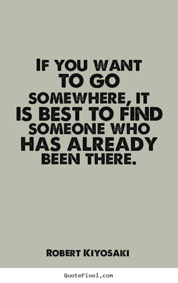 Robert Kiyosaki picture quote - If you want to go somewhere, it is best to.. - Success quote