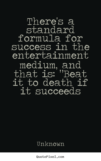 Quotes about success - There's a standard formula for success in the entertainment..