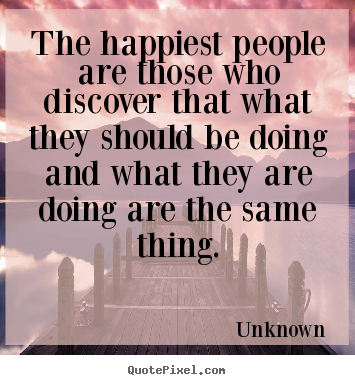 Success quotes - The happiest people are those who discover that what they..