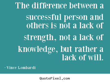 The difference between a successful person and others is not a lack of.. Vince Lombardi good success quotes