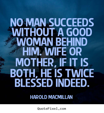 Quotes about success - No man succeeds without a good woman behind him. wife..