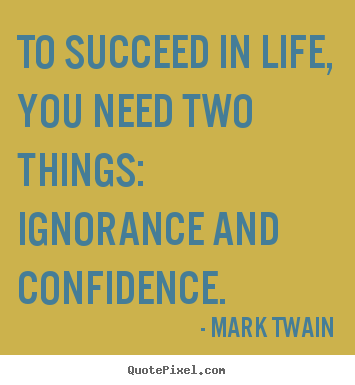 Success quotes - To succeed in life, you need two things: ignorance..