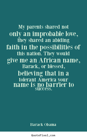 Barack Obama poster quotes - My parents shared not only an improbable love, they.. - Success quotes