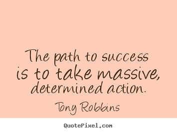 The path to success is to take massive, determined.. Tony Robbins good success quotes