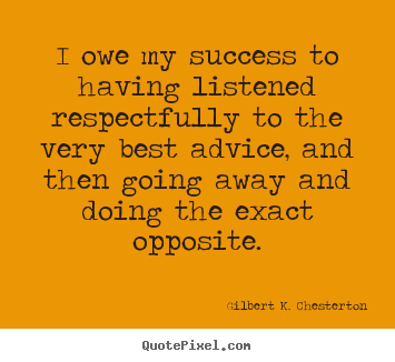 How to make picture quotes about success - I owe my success to having listened respectfully to the..