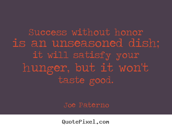 Success quote - Success without honor is an unseasoned dish; it will..