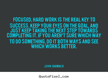 Focused, hard work is the real key to success... John Carmack greatest success quotes