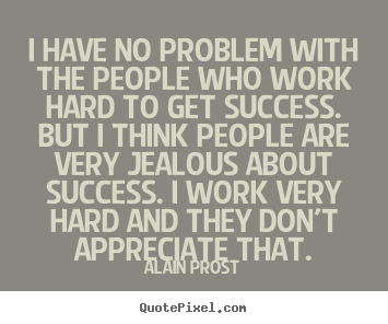 Success quote - I have no problem with the people who work hard to..