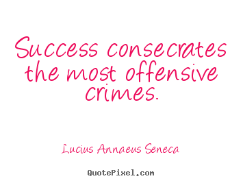 Lucius Annaeus Seneca picture quotes - Success consecrates the most offensive crimes. - Success quotes