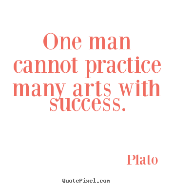 Success quotes - One man cannot practice many arts with success.