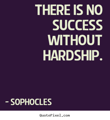 Design picture quotes about success - There is no success without hardship.
