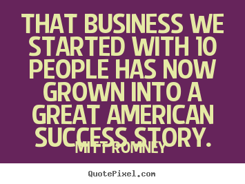 Mitt Romney picture quote - That business we started with 10 people has.. - Success quotes