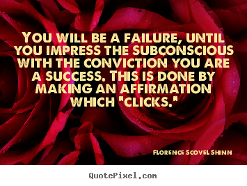 You will be a failure, until you impress the.. Florence Scovel Shinn  success quotes