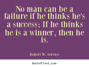 Quote about success - No man can be a failure if he thinks he's a success;..