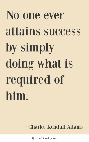 Diy picture quotes about success - No one ever attains success by simply doing what is required of him.