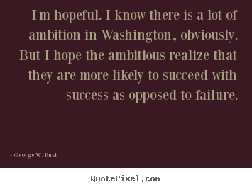 Quotes about success - I'm hopeful. i know there is a lot of ambition..