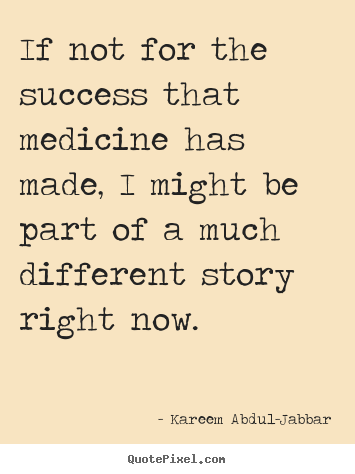 Kareem Abdul-Jabbar picture quote - If not for the success that medicine has made,.. - Success quotes