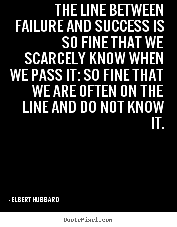 Success quote - The line between failure and success is so fine that..