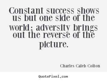 Charles Caleb Colton picture quotes - Constant success shows us but one side of the world;.. - Success quotes