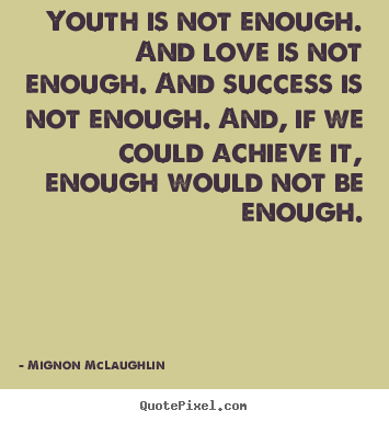 Create picture quote about success - Youth is not enough. and love is not enough. and success..