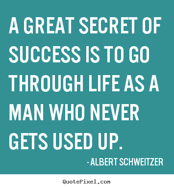 A great secret of success is to go through life as a.. Albert Schweitzer top success quotes