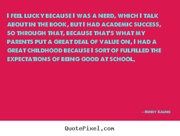 Quote about success - I feel lucky because i was a nerd, which i talk about..