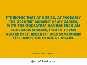 Success quote - It's ironic that at age 32, at probably the greatest moment..