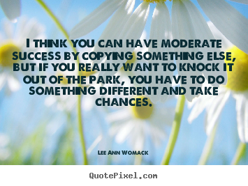 Lee Ann Womack picture quote - I think you can have moderate success by copying something.. - Success quotes