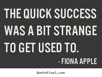 Make custom picture quote about success - The quick success was a bit strange to get..