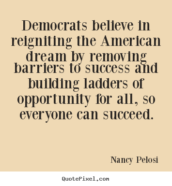 Nancy Pelosi picture quote - Democrats believe in reigniting the american.. - Success quotes