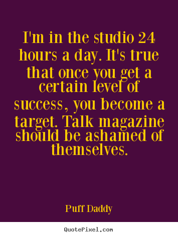 Puff Daddy poster quotes - I'm in the studio 24 hours a day. it's true that once.. - Success sayings