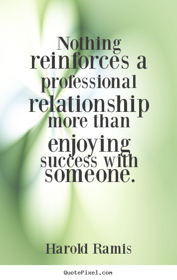 Success quotes - Nothing reinforces a professional relationship more than enjoying..