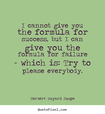 I cannot give you the formula for success, but.. Herbert Bayard Swope good success quote