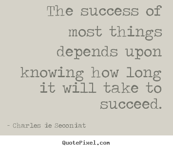 Success quotes - The success of most things depends upon knowing..