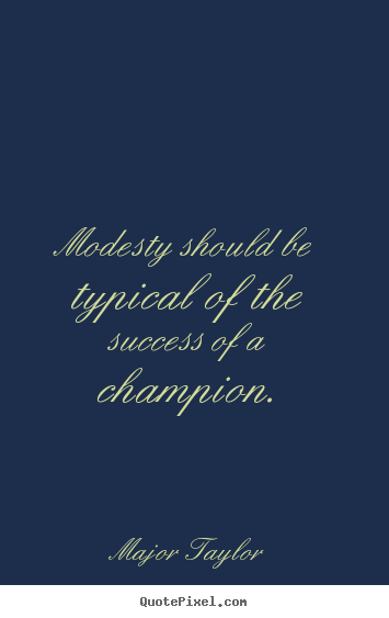 Major Taylor image quotes - Modesty should be typical of the success of.. - Success quotes