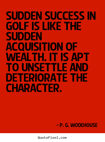 Success quotes - Sudden success in golf is like the sudden acquisition of wealth. it..