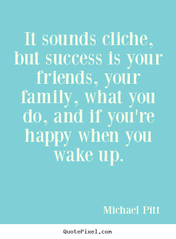 Michael Pitt picture quotes - It sounds cliche, but success is your friends, your.. - Success quotes