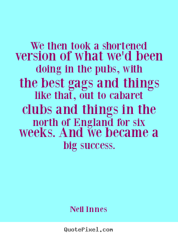 Quotes about success - We then took a shortened version of what we'd been..