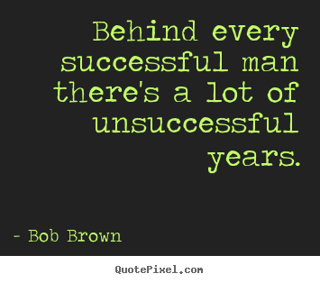 How to make photo quote about success - Behind every successful man there's a lot of unsuccessful years.