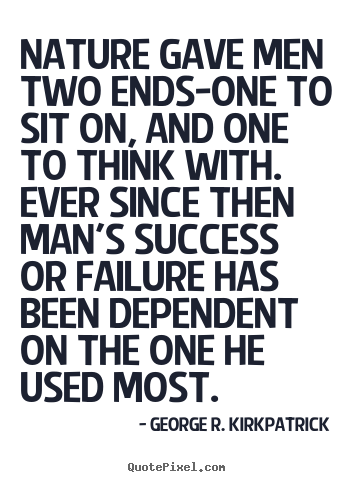 Quotes about success - Nature gave men two ends-one to sit on, and one to..