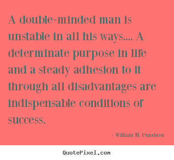 Success quote - A double-minded man is unstable in all his ways......